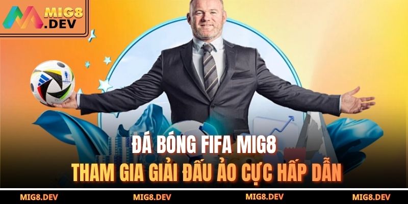 Đá bóng FIFA MIG8 – Tham gia giải đấu ảo cực hấp dẫn