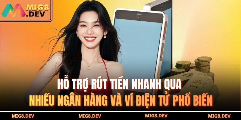 Hỗ trợ rút tiền nhanh qua nhiều ngân hàng và ví điện tử phổ biến