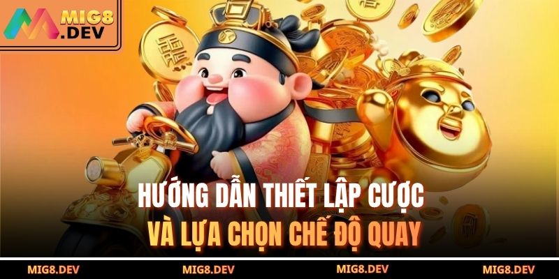 Hướng dẫn thiết lập cược và lựa chọn chế độ quay