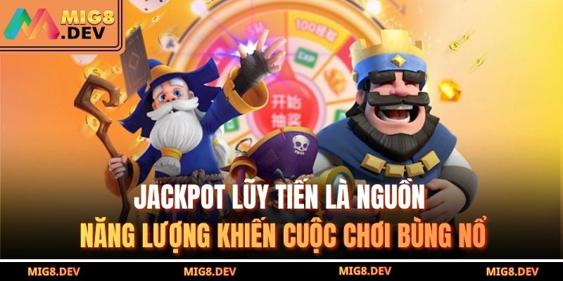 Jackpot lũy tiến là nguồn năng lượng khiến cuộc chơi bùng nổ