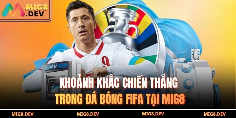 Khoảnh khắc chiến thắng trong đá bóng FIFA tại MIG8