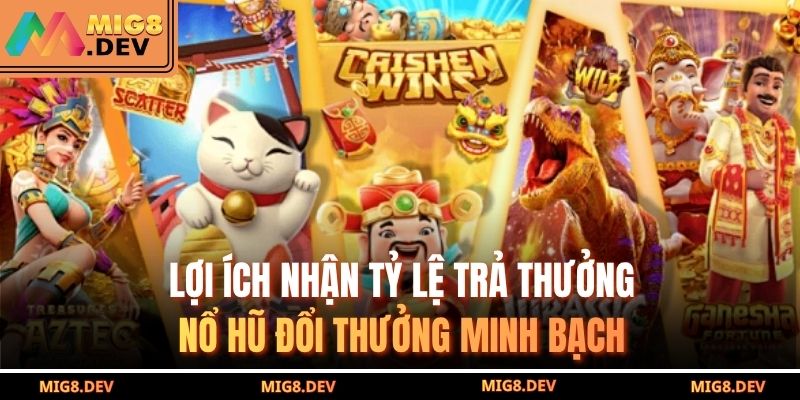 Nổ hũ đổi thưởng – Chạm tay thần tài tại MIG8 đầy bùng nổ 2 Lợi ích nhận tỷ lệ trả thưởng nổ hũ đổi thưởng minh bạch