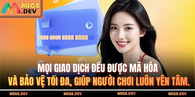 Mọi giao dịch đều được mã hóa và bảo vệ tối đa, giúp người chơi luôn yên tâm.