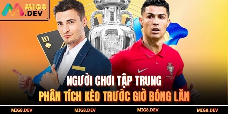 Người chơi tập trung phân tích kèo trước giờ bóng lăn