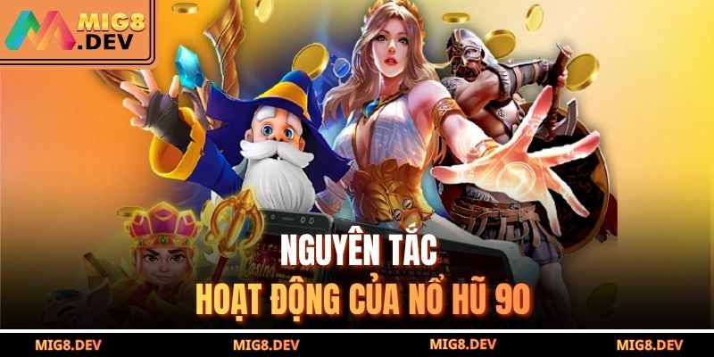 Nguyên tắc hoạt động của Nổ hũ 90