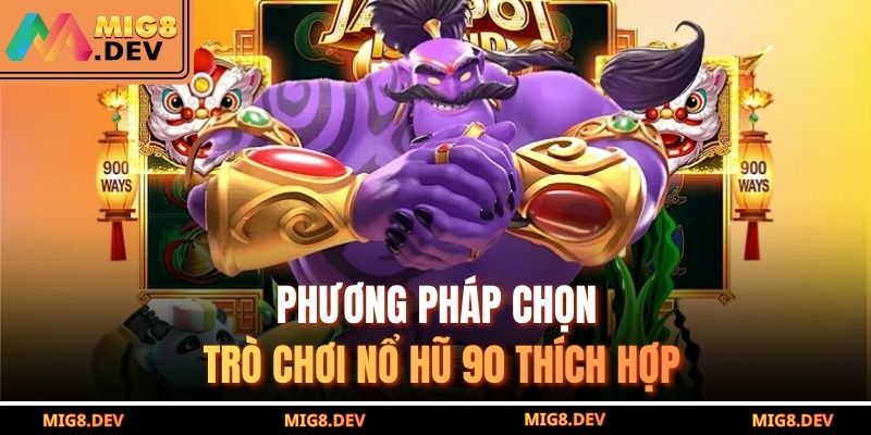 Phương pháp chọn trò chơi Nổ hũ 90 thích hợp