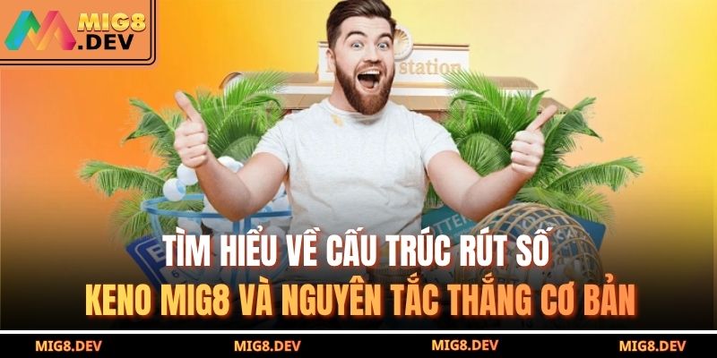 Tìm hiểu về cấu trúc rút số keno MIG8 và nguyên tắc thắng cơ bản