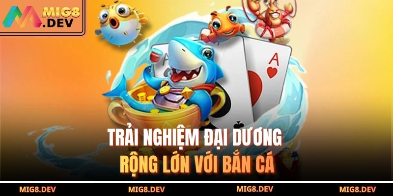 Trải nghiệm đại dương rộng lớn với bắn cá