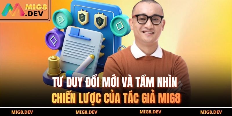 Tư duy đổi mới và tầm nhìn chiến lược của tác giả MIG8